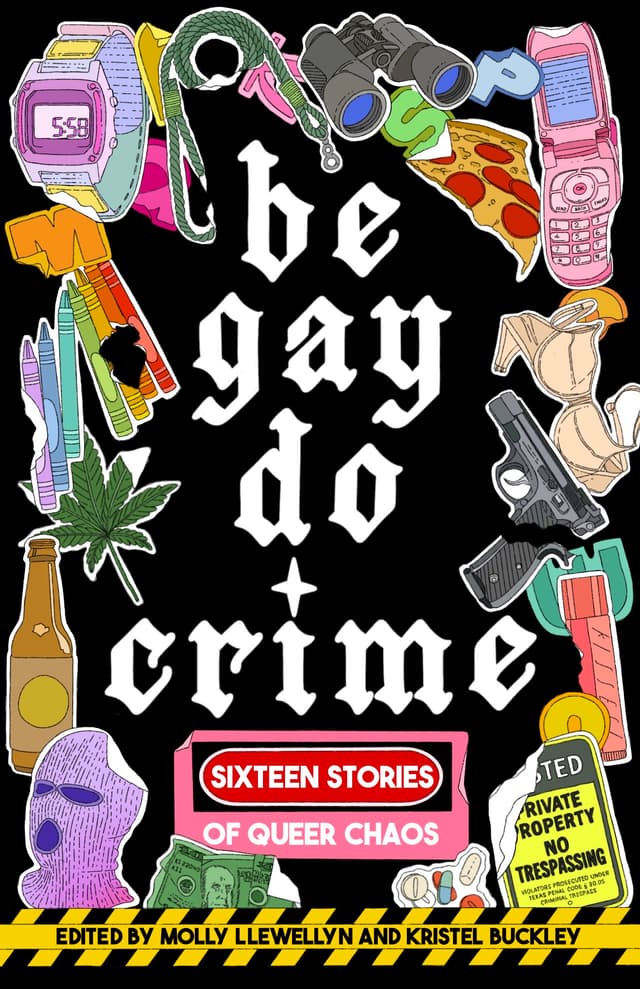 Be Gay, Do Crime: Sixteen Stories of Queer Chaos