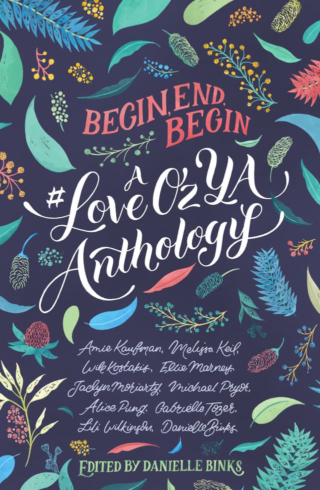 Begin, End, Begin: A #LoveOzYA Anthology