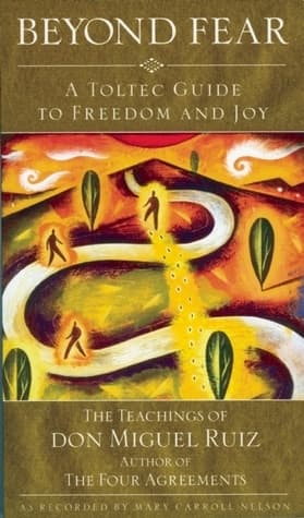 Beyond Fear: A Toltec Guide to Freedom and Joy