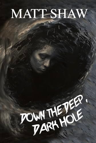 DOWN THE DEEP, DARK HOLE.