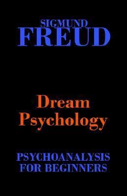 Dream Psychology: Psychoanalysis for Beginners