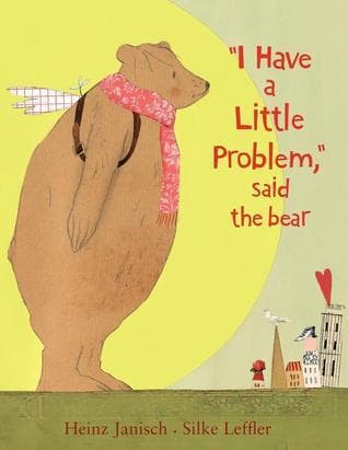 I Have a Little Problem, said the bear