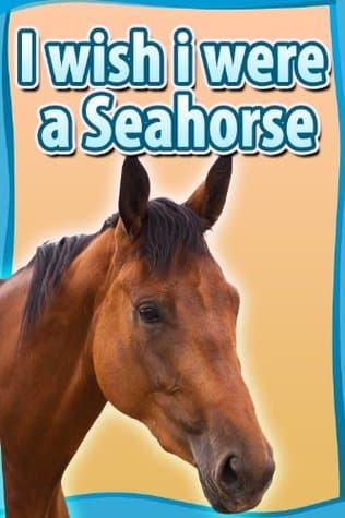 I Wish I Were a Seahorse