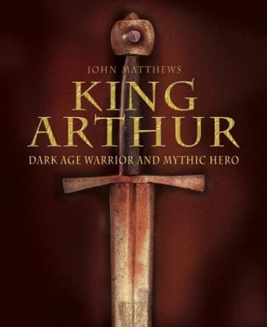 King Arthur: Dark Age Warrior and Mythic Hero
