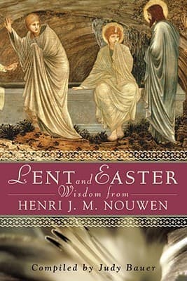Lent and Easter Wisdom From Henri J. M. Nouwen