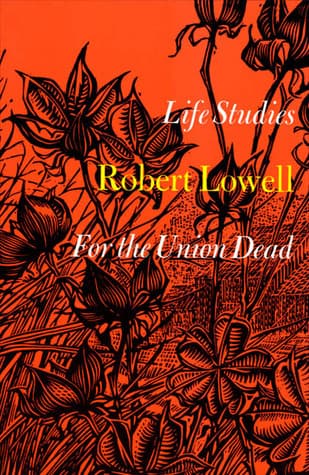 Life Studies: and, For the Union Dead