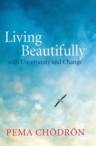 Living Beautifully with Uncertainty and Change