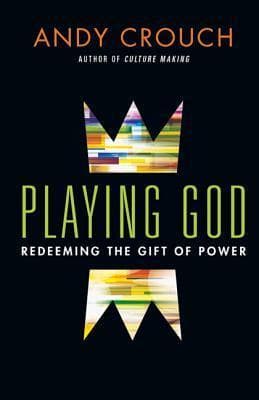 Playing God: Redeeming the Gift of Power