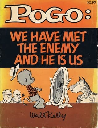 Pogo: We Have Met the Enemy and He is Us