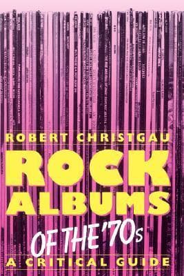 Rock Albums of the '70s: A Critical Guide