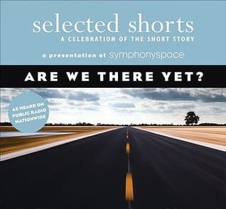 Selected Shorts: Are We There Yet?