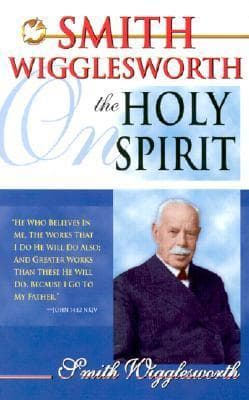Smith Wigglesworth on the Holy Spirit