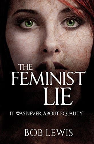 The Feminist Lie: It Was Never About Equality
