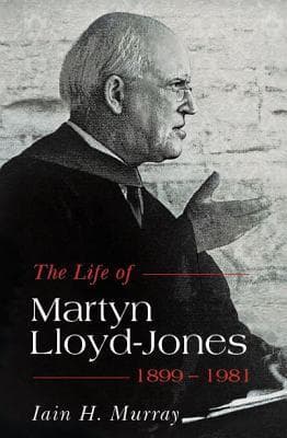 The Life of Martyn Lloyd-Jones - 1899-1981