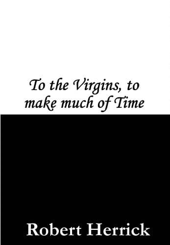 To the Virgins, to Make Much of Time