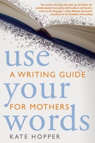 Use Your Words: A Writing Guide for Mothers