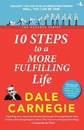 10 Steps to More Fulfilling Life: Dale Carnegie Success Series