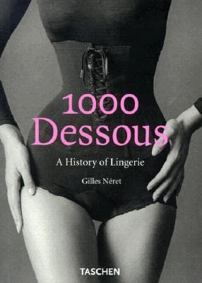1000 Dessous: A History of Lingerie = Eine Geschichte der Reizwasche = Histoire de la lingerie