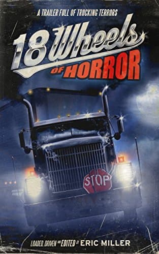 18 Wheels of Horror: A Trailer Full of Trucking Terrors