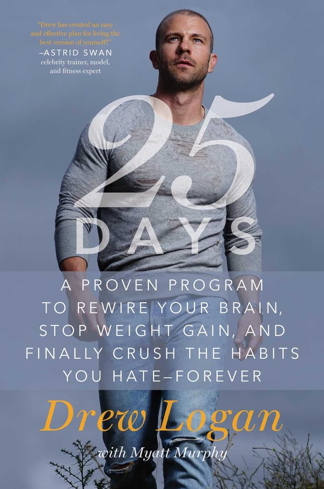 25Days: A Proven Program to Rewire Your Brain, Stop Weight Gain, and Finally Crush the Habits You Hate--Forever