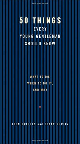 50 Things Every Young Gentleman Should Know: What to Do, When to Do It, and Why