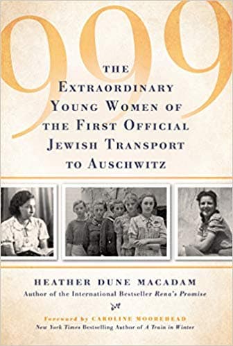 999: The Extraordinary Young Women of the First Official Jewish Transport to Auschwitz