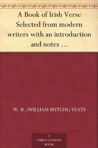 A Book of Irish Verse: Selected from Modern Writers with an Introduction and Notes by W.B. Yeats