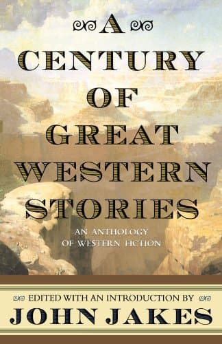 A Century of Great Western Stories: An Anthology of Western Fiction