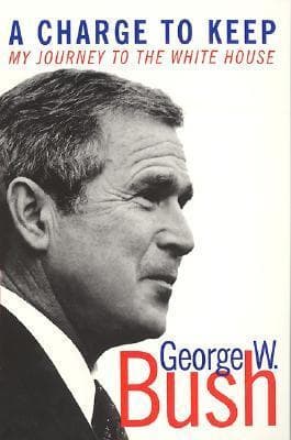 A Charge to Keep: My Journey to the White House – President George W. Bush's Revealing Memoir of Values and Leadership