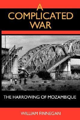 A Complicated War: The Harrowing of Mozambique (Perspectives on Southern Africa)