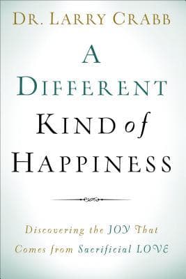 A Different Kind of Happiness: Discovering the Joy That Comes from Sacrificial Love