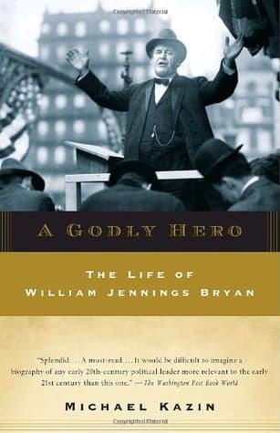 A Godly Hero: The Life of William Jennings Bryan