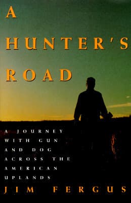 A Hunter's Road: A Journey With Gun and Dog Across the American Uplands