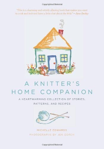 A Knitter's Home Companion: A Heartwarming Collection of Stories, Patterns, and Recipes