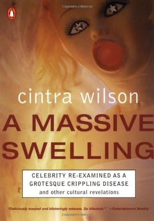 A Massive Swelling: Celebrity Reexamined as Grotesque Crippling Disease and Other Cultural Revelations