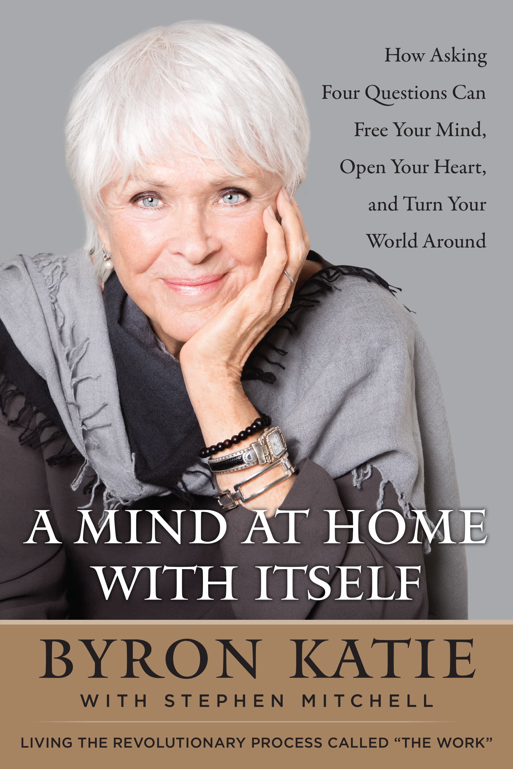 A Mind At Home With Itself: How Asking Four Questions Can Free Your Mind, Open Your Heart, and Turn Your World Around