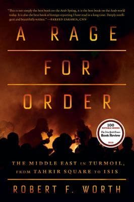 A Rage for Order: The Middle East in Turmoil, from Tahrir Square to ISIS