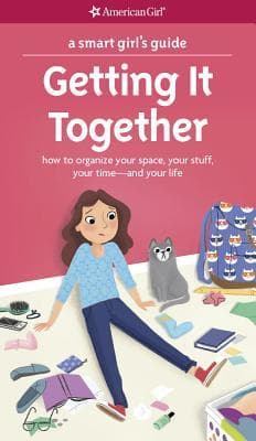 A Smart Girl's Guide: Getting It Together: How to Organize Your Space, Your Stuff, Your Time--and Your Life