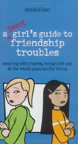 A Smart Girl's Guide to Friendship Troubles: Dealing With Fights, Being Left Out and the Whole Popularity thing