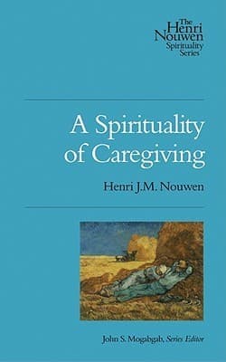 A Spirituality of Caregiving: The Henri Nouwen Spirituality Series
