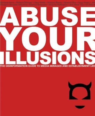 Abuse Your Illusions: The Disinformation Guide to Media Mirages and Establishment Lies