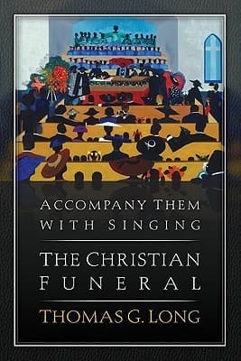 Accompany Them with Singing: The Christian Funeral