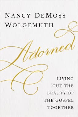 Adorned: Living Out the Beauty of the Gospel Together