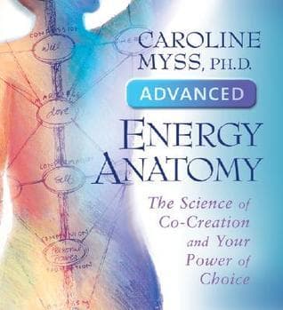 Advanced Energy Anatomy: The Science of Co-Creation and Your Power of Choice