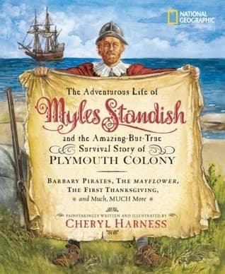 Adventurous Life of Myles Standish and the Amazing-but-True Survival Story of Plymouth Colony, The: Barbary Pirates, the Mayflower, the First ... Much, Much More