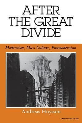 After the Great Divide: Modernism, Mass Culture, Postmodernism