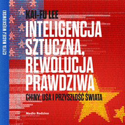Inteligencja sztuczna, rewolucja prawdziwa. Chiny, USA i przyszłość świata