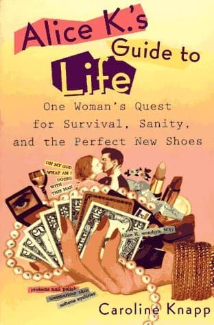 Alice K's Guide to Life: One Woman's Quest for Survival, Sanity, and the Perfect New Shoes
