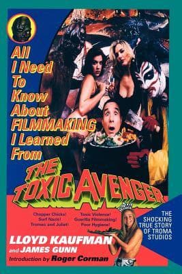 All I Need to Know about Filmmaking I Learned from The Toxic Avenger