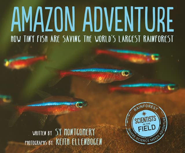 Amazon Adventure: How Tiny Fish Are Saving the World's Largest Rainforest – A Scientists in the Field Book on Conservation and River Ecology for Children